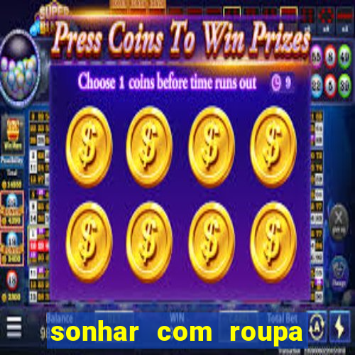 sonhar com roupa íntima feminina jogo do bicho